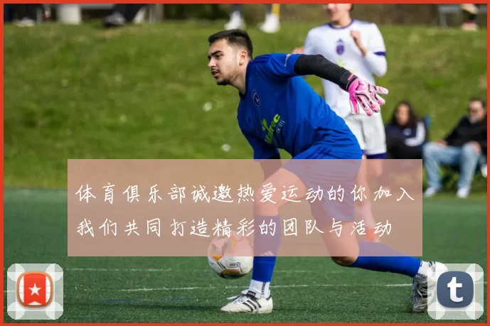 体育俱乐部诚邀热爱运动的你加入我们共同打造精彩的团队与活动