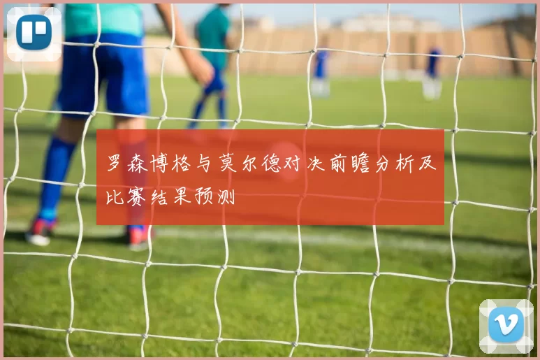 罗森博格与莫尔德对决前瞻分析及比赛结果预测